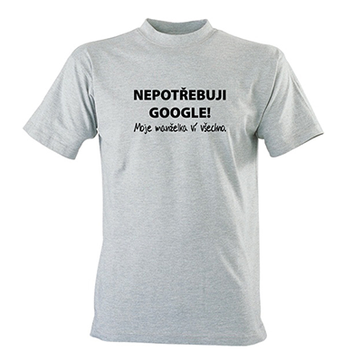Tričko „Nepotřebuji Google...“